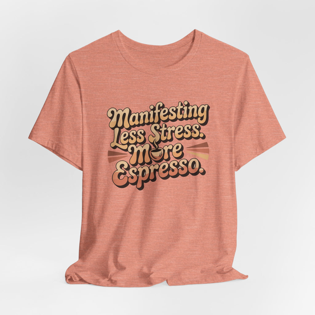 Manifesting Less Stress, More Espresso T-Shirt - WrinkledHippie