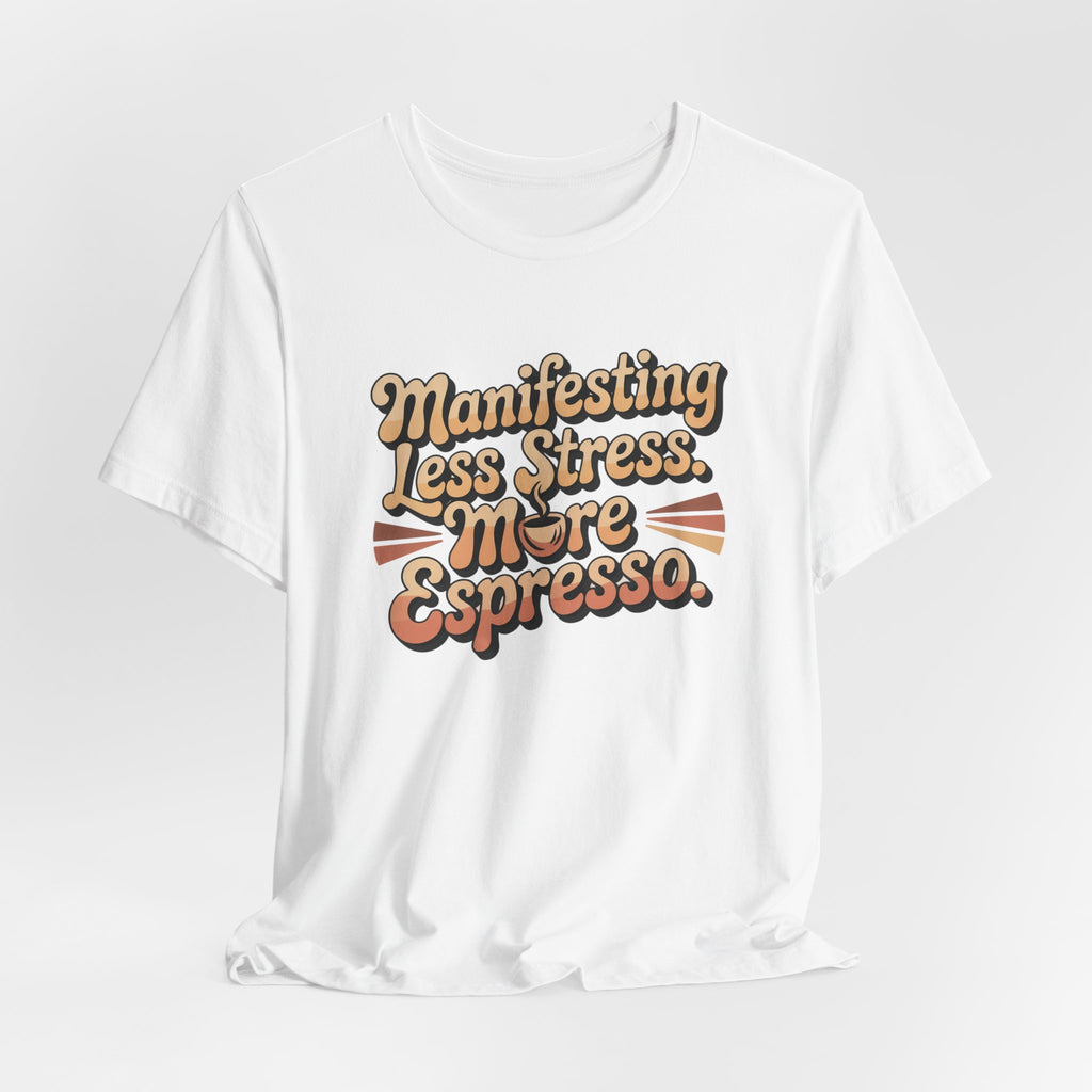 Manifesting Less Stress, More Espresso T-Shirt - WrinkledHippie