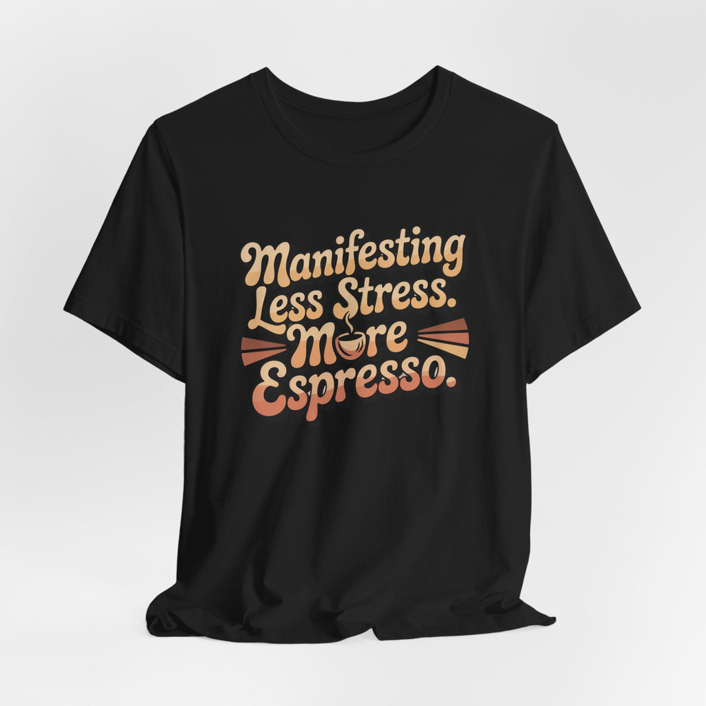 Manifesting Less Stress, More Espresso T-Shirt - WrinkledHippie