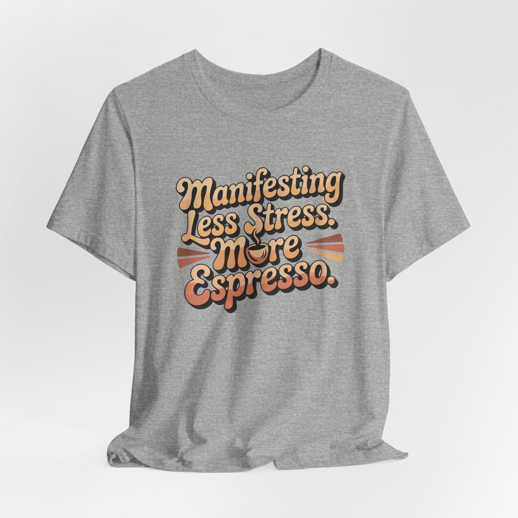 Manifesting Less Stress, More Espresso T-Shirt - WrinkledHippie