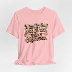 Manifesting Less Stress, More Espresso T-Shirt - WrinkledHippie