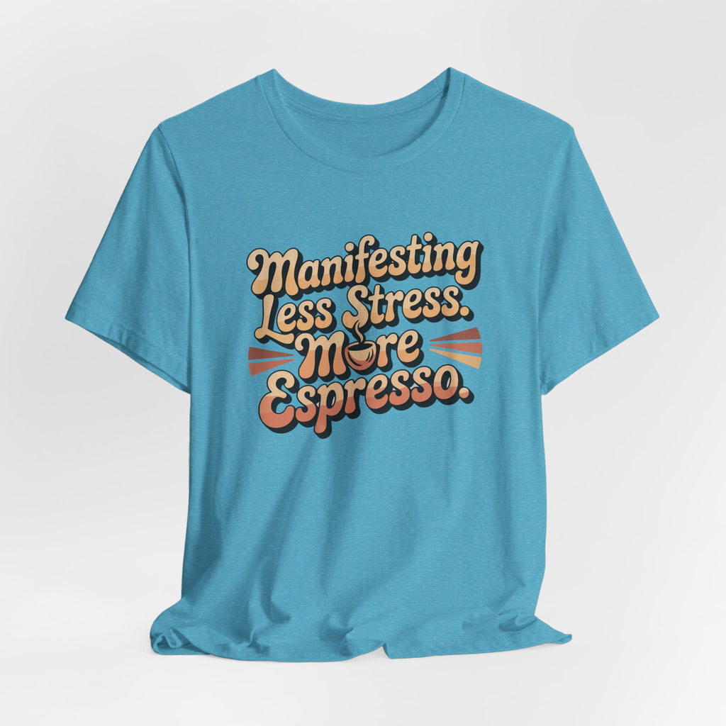 Manifesting Less Stress, More Espresso T-Shirt - WrinkledHippie