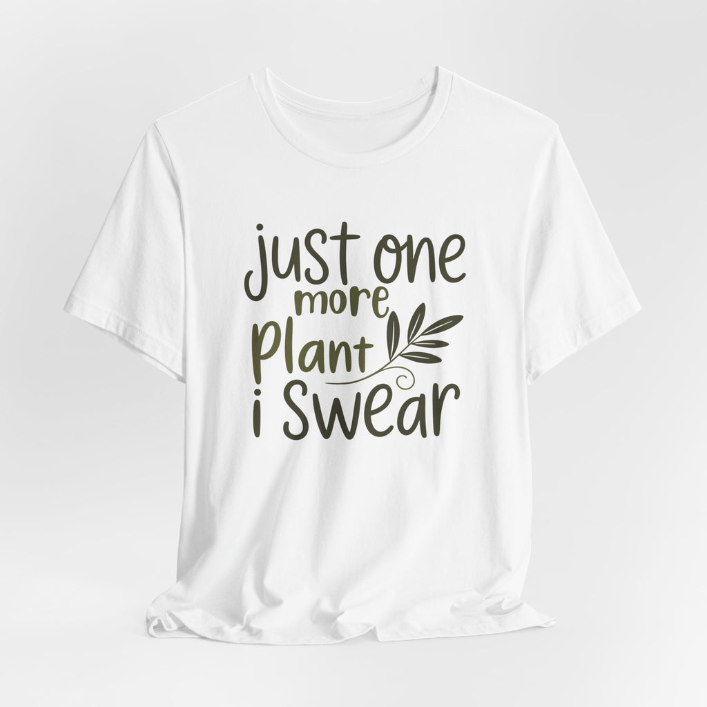 Just One More Plant I Swear T-Shirt — Plant Lover Tee